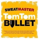 Tom Tom Bullet - Sweatmaster